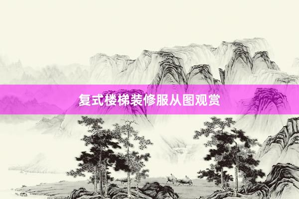 复式楼梯装修服从图观赏