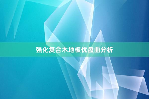 强化复合木地板优盘曲分析