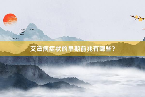 艾滋病症状的早期前兆有哪些？