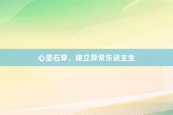 心坚石穿，建立异常东谈主生