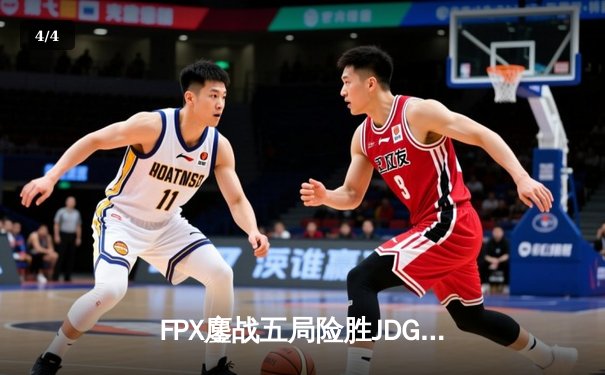 FPX鏖战五局险胜JDG，翔掌门霞闪现向前锁定季后赛四强席位 - 4
