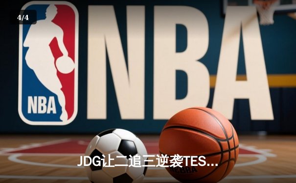 JDG让二追三逆袭TES，Knight沙皇关键发挥锁定决赛席位 - 4