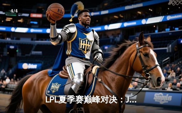 LPL夏季赛巅峰对决：JDG鏖战五局力克TES，Knight沙皇关键推助队登顶 - 4