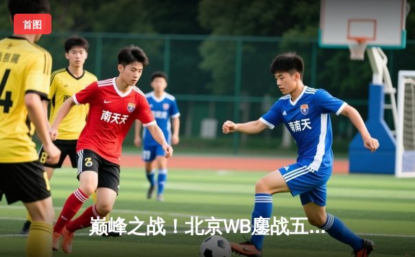 巅峰之战！北京WB鏖战五局险胜重庆狼队，暖阳露娜天秀操作锁定胜局