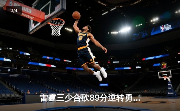 雷霆三少合砍89分逆转勇士，亚历山大关键封锁定胜局 - 2