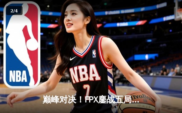 巅峰对决！FPX鏖战五局力克RNG，问鼎2024LPL春季赛总冠军 - 2