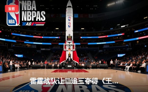 雷霆战队让二追三夺得《王者荣耀》世界冠军杯，飞牛关羽关键绕后锁定胜局