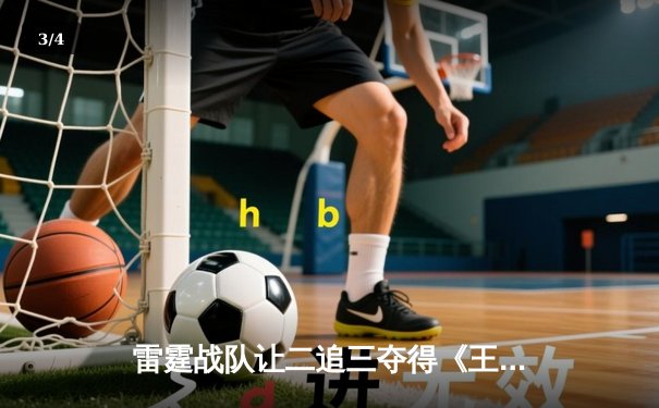 雷霆战队让二追三夺得《王者荣耀》世界邀请赛冠军，飞云斩获FMVP - 3